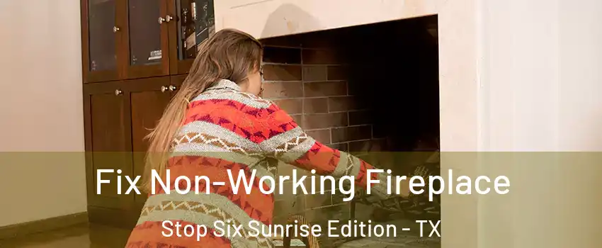 Fix Non-Working Fireplace Stop Six Sunrise Edition - TX