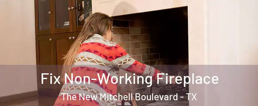 Fix Non-Working Fireplace The New Mitchell Boulevard - TX