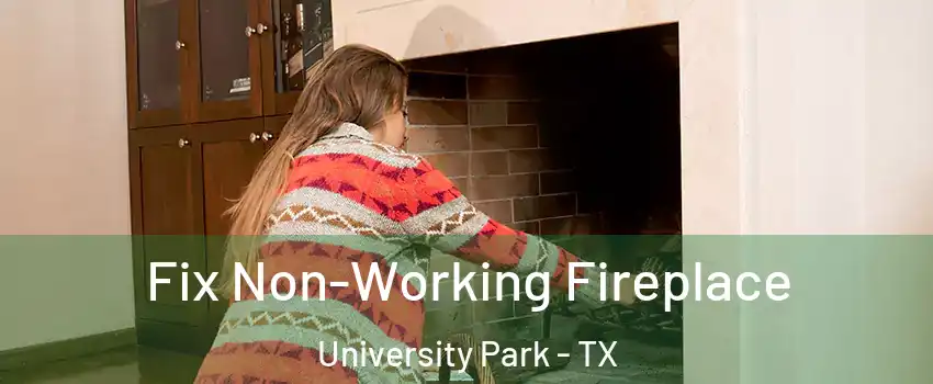 Fix Non-Working Fireplace University Park - TX