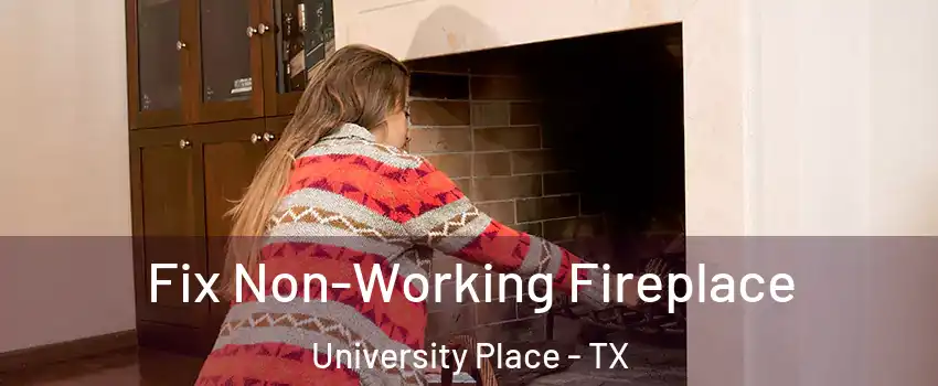 Fix Non-Working Fireplace University Place - TX