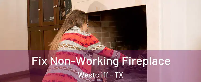 Fix Non-Working Fireplace Westcliff - TX
