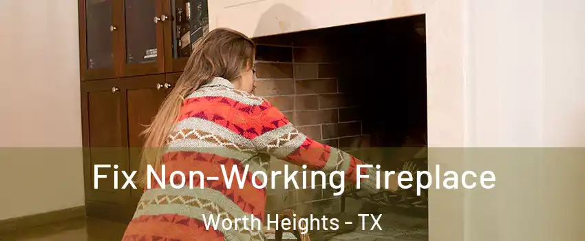 Fix Non-Working Fireplace Worth Heights - TX