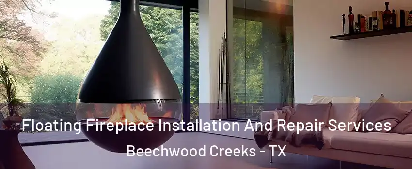 Floating Fireplace Installation And Repair Services Beechwood Creeks - TX