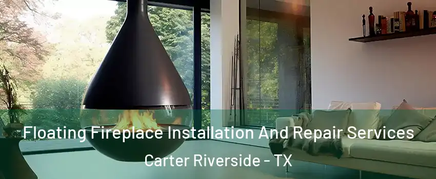 Floating Fireplace Installation And Repair Services Carter Riverside - TX
