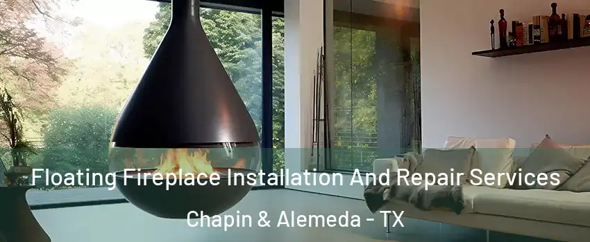 Floating Fireplace Installation And Repair Services Chapin & Alemeda - TX