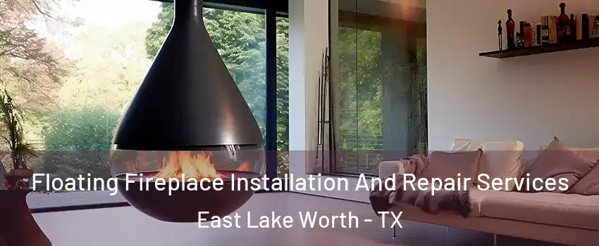 Floating Fireplace Installation And Repair Services East Lake Worth - TX