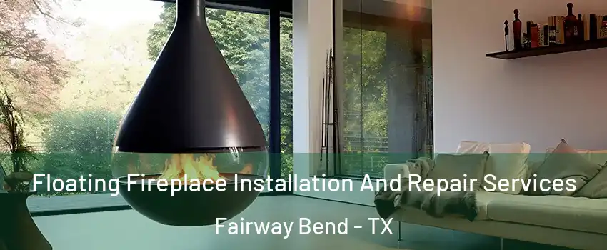 Floating Fireplace Installation And Repair Services Fairway Bend - TX