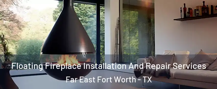 Floating Fireplace Installation And Repair Services Far East Fort Worth - TX