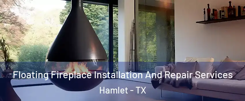 Floating Fireplace Installation And Repair Services Hamlet - TX