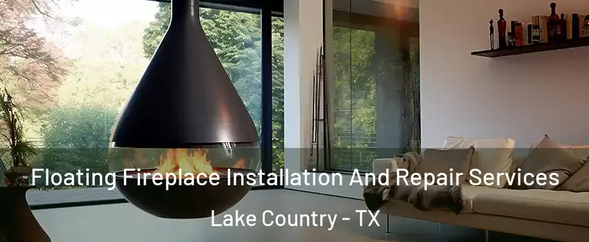 Floating Fireplace Installation And Repair Services Lake Country - TX