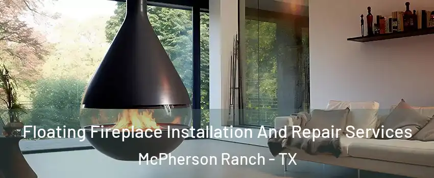 Floating Fireplace Installation And Repair Services McPherson Ranch - TX