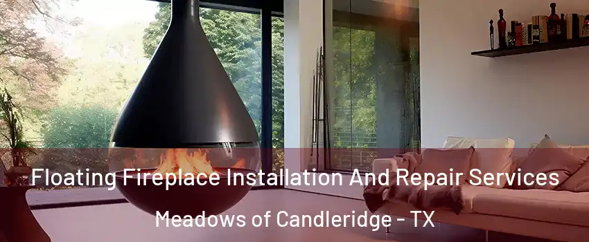 Floating Fireplace Installation And Repair Services Meadows of Candleridge - TX