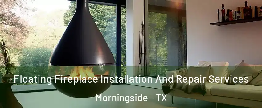 Floating Fireplace Installation And Repair Services Morningside - TX