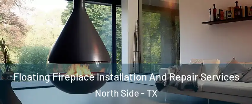 Floating Fireplace Installation And Repair Services North Side - TX
