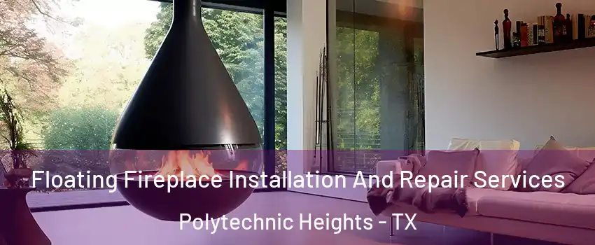 Floating Fireplace Installation And Repair Services Polytechnic Heights - TX