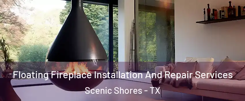 Floating Fireplace Installation And Repair Services Scenic Shores - TX