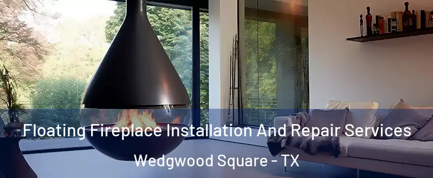 Floating Fireplace Installation And Repair Services Wedgwood Square - TX