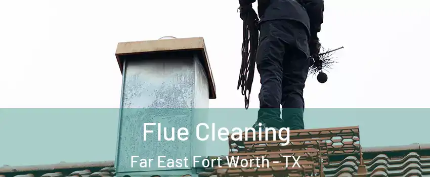 Flue Cleaning Far East Fort Worth - TX