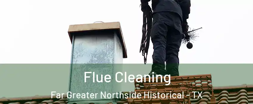 Flue Cleaning Far Greater Northside Historical - TX