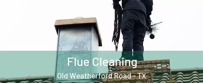 Flue Cleaning Old Weatherford Road - TX