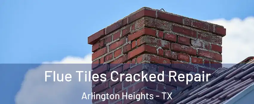 Flue Tiles Cracked Repair Arlington Heights - TX