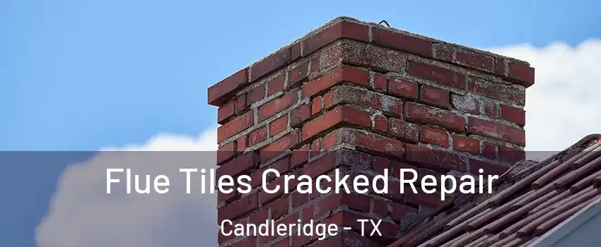 Flue Tiles Cracked Repair Candleridge - TX