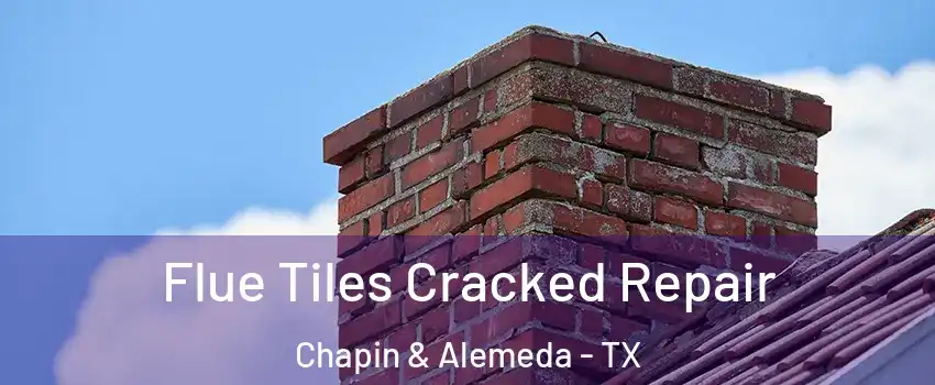 Flue Tiles Cracked Repair Chapin & Alemeda - TX