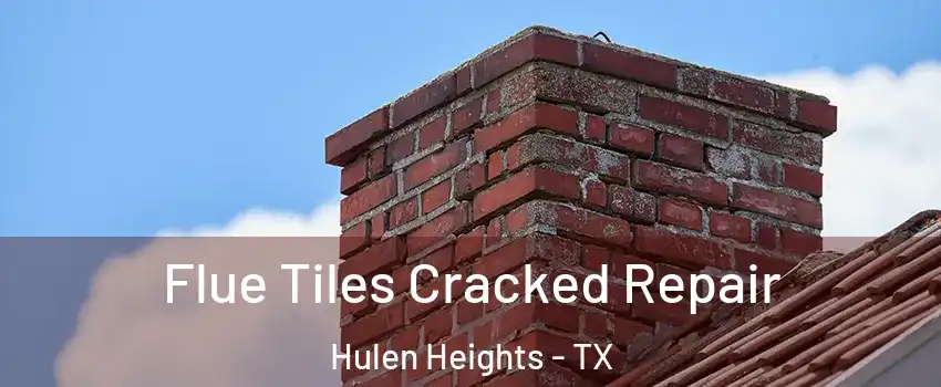 Flue Tiles Cracked Repair Hulen Heights - TX