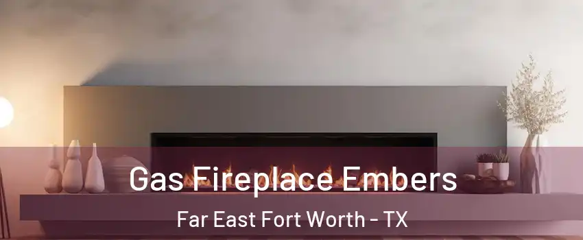 Gas Fireplace Embers Far East Fort Worth - TX