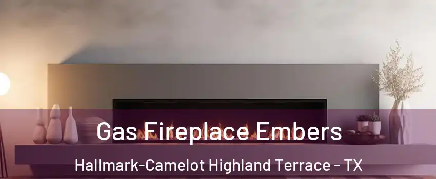Gas Fireplace Embers Hallmark-Camelot Highland Terrace - TX