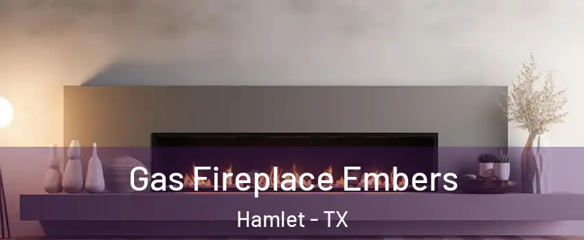 Gas Fireplace Embers Hamlet - TX