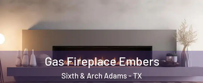 Gas Fireplace Embers Sixth & Arch Adams - TX