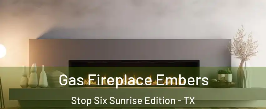 Gas Fireplace Embers Stop Six Sunrise Edition - TX