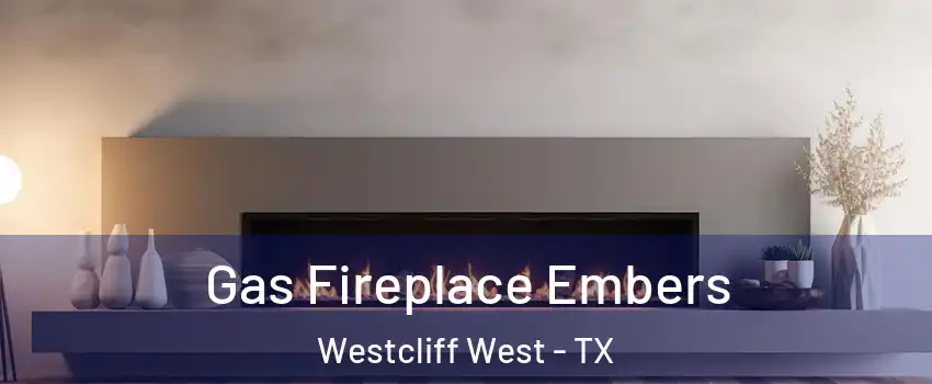 Gas Fireplace Embers Westcliff West - TX