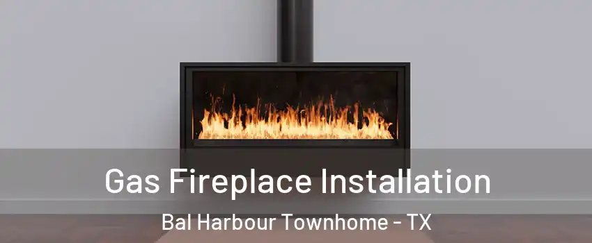 Gas Fireplace Installation Bal Harbour Townhome - TX
