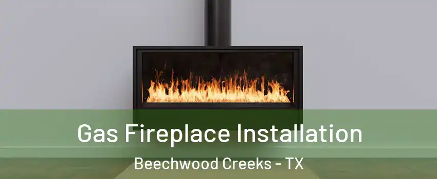Gas Fireplace Installation Beechwood Creeks - TX