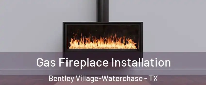 Gas Fireplace Installation Bentley Village-Waterchase - TX
