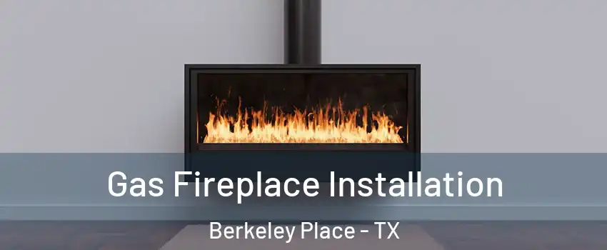 Gas Fireplace Installation Berkeley Place - TX