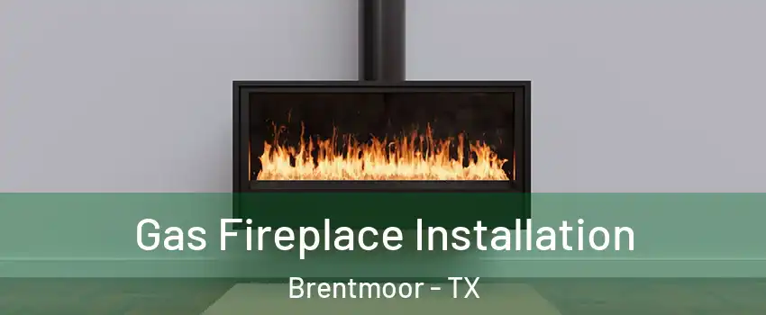 Gas Fireplace Installation Brentmoor - TX