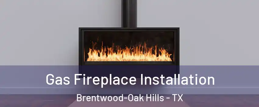Gas Fireplace Installation Brentwood-Oak Hills - TX