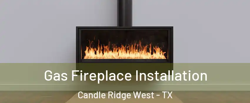 Gas Fireplace Installation Candle Ridge West - TX