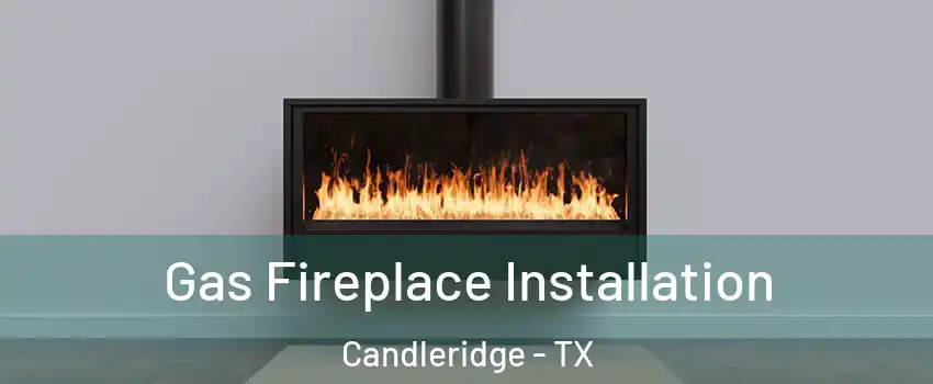 Gas Fireplace Installation Candleridge - TX
