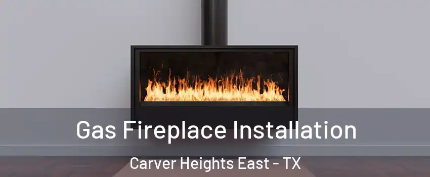 Gas Fireplace Installation Carver Heights East - TX