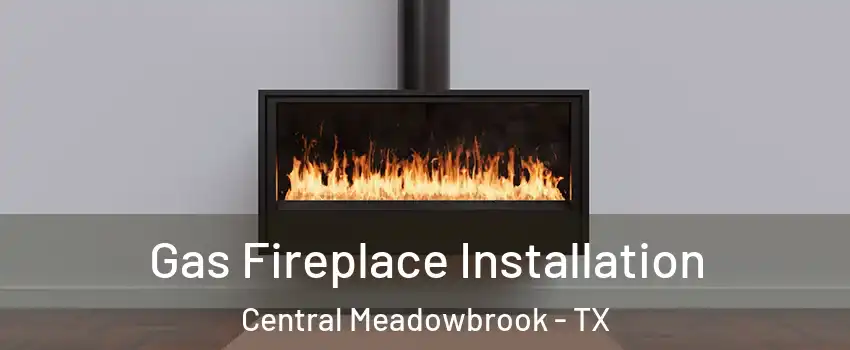 Gas Fireplace Installation Central Meadowbrook - TX