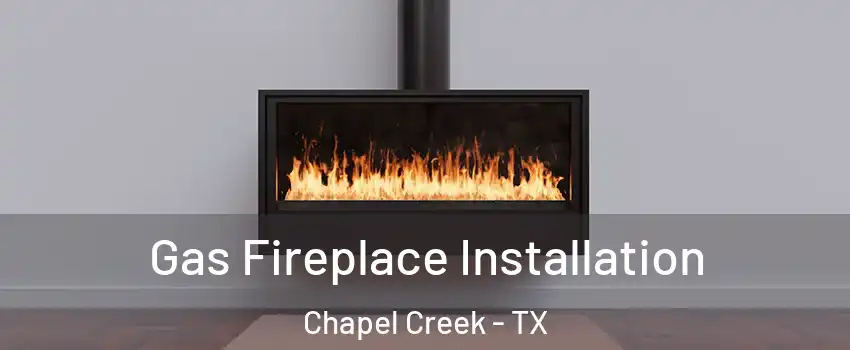 Gas Fireplace Installation Chapel Creek - TX