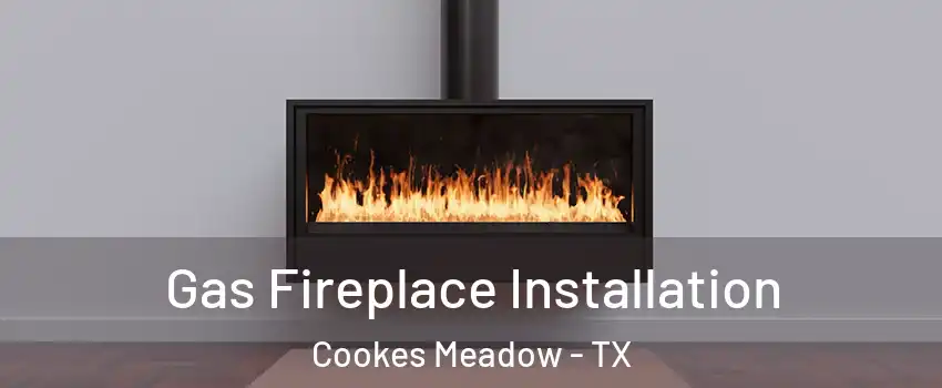 Gas Fireplace Installation Cookes Meadow - TX