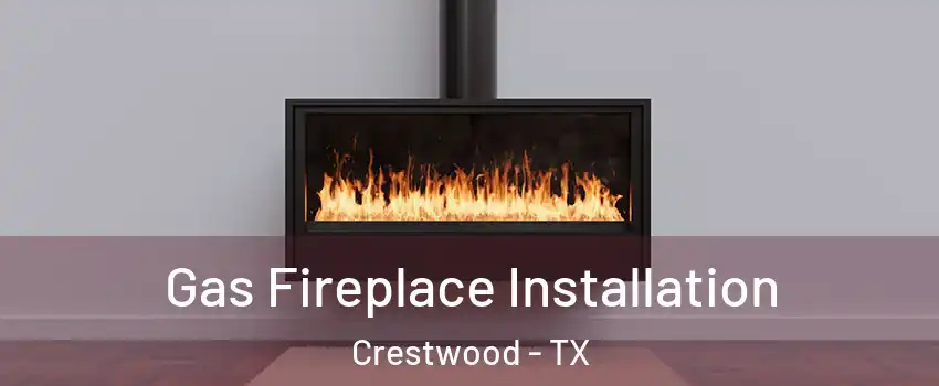 Gas Fireplace Installation Crestwood - TX