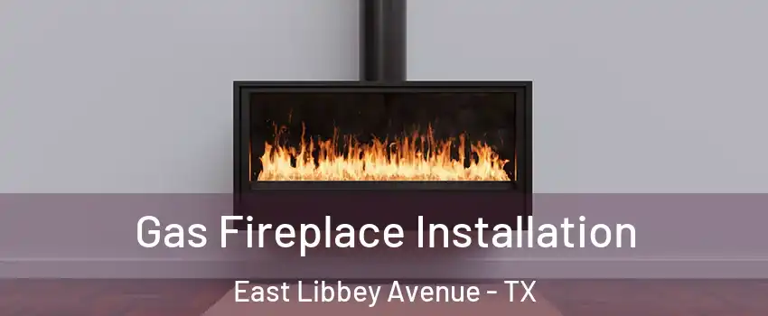 Gas Fireplace Installation East Libbey Avenue - TX