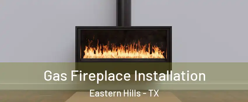 Gas Fireplace Installation Eastern Hills - TX