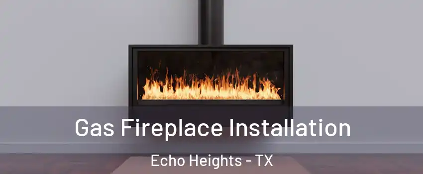 Gas Fireplace Installation Echo Heights - TX